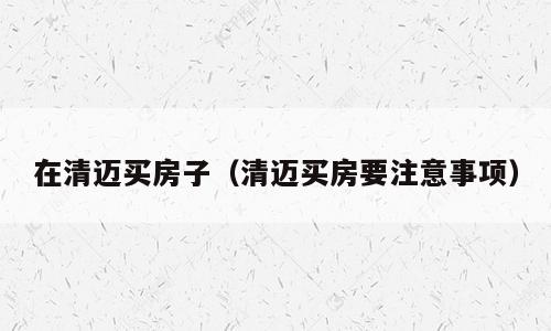 在清迈买房子（清迈买房要注意事项）
