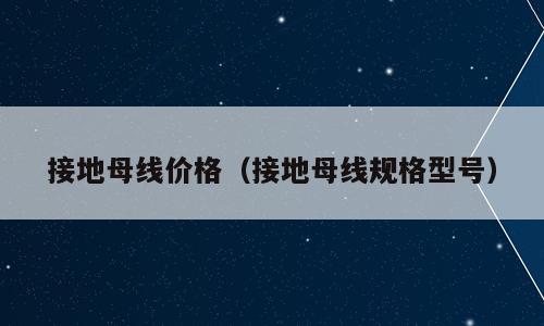 接地母线价格（接地母线规格型号）