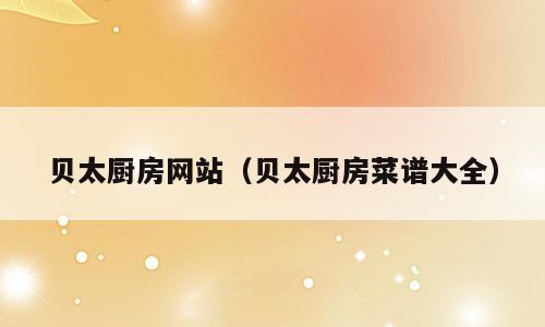贝太厨房网站（贝太厨房菜谱大全）