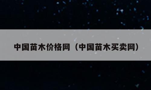 中国苗木价格网（中国苗木买卖网）