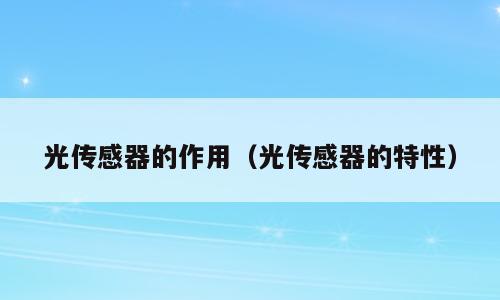 光传感器的作用（光传感器的特性）