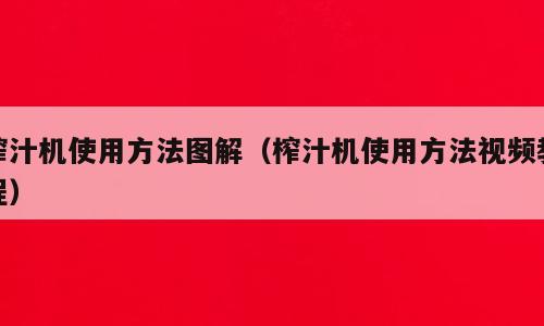 榨汁机使用方法图解（榨汁机使用方法视频教程）