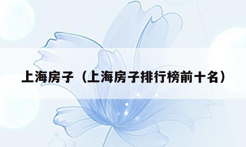 上海房子（上海房子排行榜前十名）