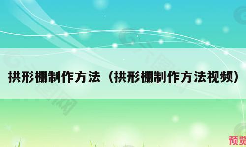拱形棚制作方法（拱形棚制作方法视频）