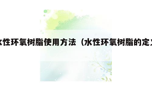 水性环氧树脂使用方法（水性环氧树脂的定义）