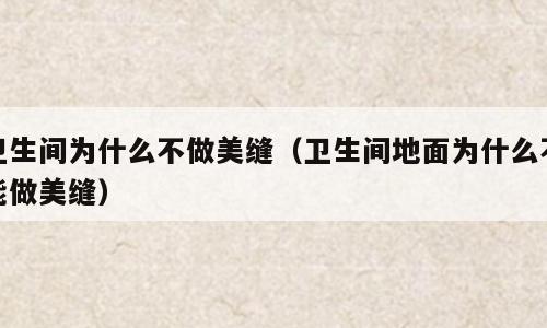 卫生间为什么不做美缝（卫生间地面为什么不能做美缝）