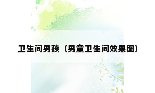 卫生间男孩（男童卫生间效果图）