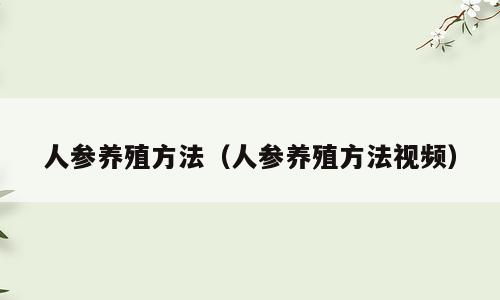 人参养殖方法（人参养殖方法视频）