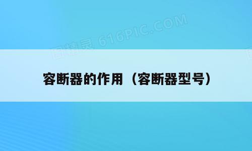 容断器的作用（容断器型号）