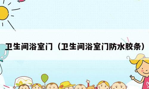 卫生间浴室门（卫生间浴室门防水胶条）