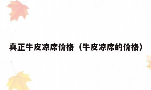 真正牛皮凉席价格（牛皮凉席的价格）