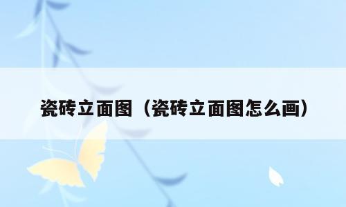 瓷砖立面图（瓷砖立面图怎么画）