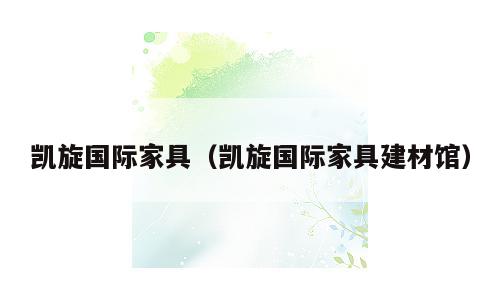 凯旋国际家具（凯旋国际家具建材馆）