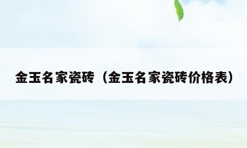 金玉名家瓷砖（金玉名家瓷砖价格表）