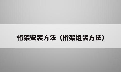 桁架安装方法（桁架组装方法）