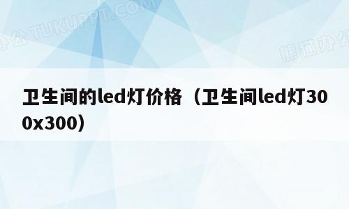 卫生间的led灯价格（卫生间led灯300x300）