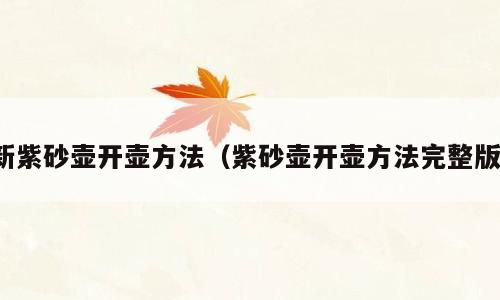 新紫砂壶开壶方法（紫砂壶开壶方法完整版）