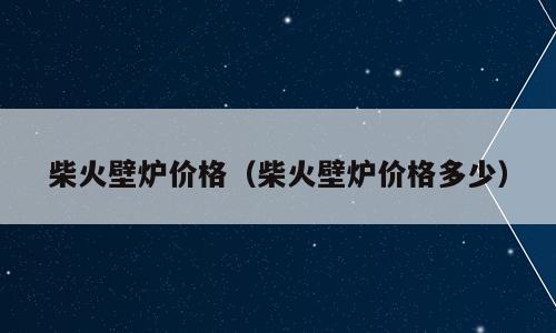 柴火壁炉价格（柴火壁炉价格多少）