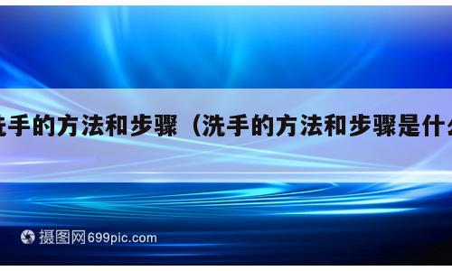 洗手的方法和步骤（洗手的方法和步骤是什么）