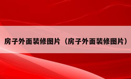 房子外面装修图片（房子外面装修图片）