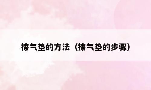 擦气垫的方法（擦气垫的步骤）