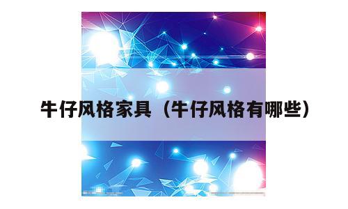 牛仔风格家具（牛仔风格有哪些）