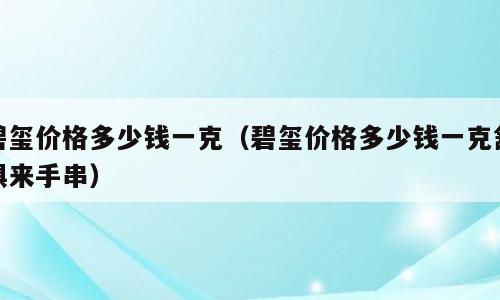 碧玺价格多少钱一克（碧玺价格多少钱一克舒俱来手串）