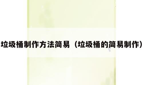 垃圾桶制作方法简易（垃圾桶的简易制作）