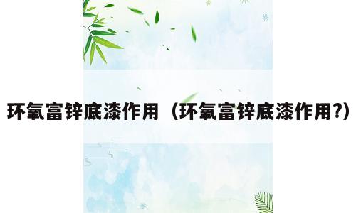 环氧富锌底漆作用（环氧富锌底漆作用?）