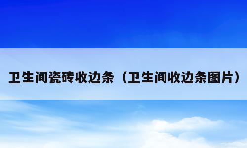 卫生间瓷砖收边条（卫生间收边条图片）