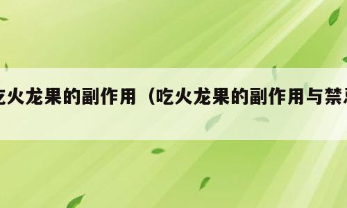 吃火龙果的副作用（吃火龙果的副作用与禁忌）