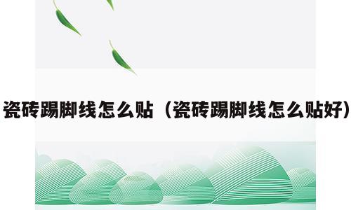 瓷砖踢脚线怎么贴（瓷砖踢脚线怎么贴好）
