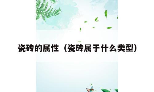 瓷砖的属性（瓷砖属于什么类型）