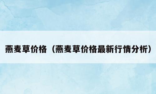 燕麦草价格（燕麦草价格最新行情分析）