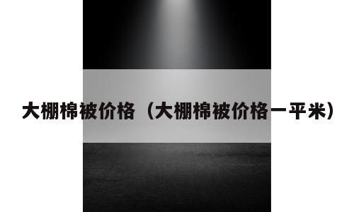 大棚棉被价格（大棚棉被价格一平米）