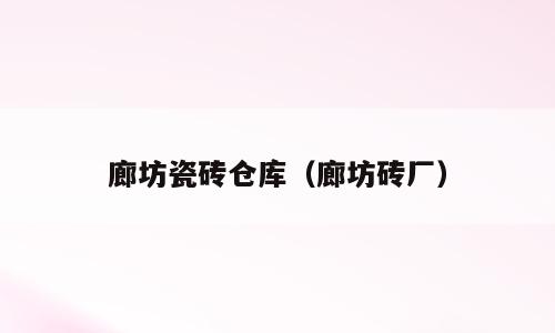 廊坊瓷砖仓库（廊坊砖厂）