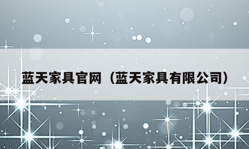 蓝天家具官网（蓝天家具有限公司）
