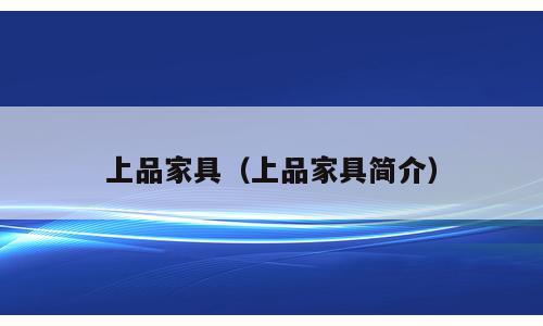 上品家具（上品家具简介）