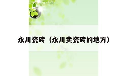永川瓷砖（永川卖瓷砖的地方）