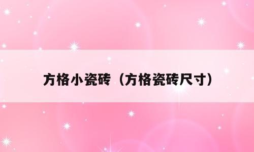 方格小瓷砖（方格瓷砖尺寸）