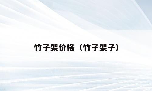 竹子架价格（竹子架子）