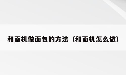 和面机做面包的方法（和面机怎么做）