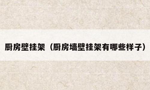 厨房壁挂架（厨房墙壁挂架有哪些样子）