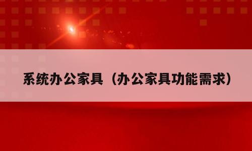 系统办公家具（办公家具功能需求）