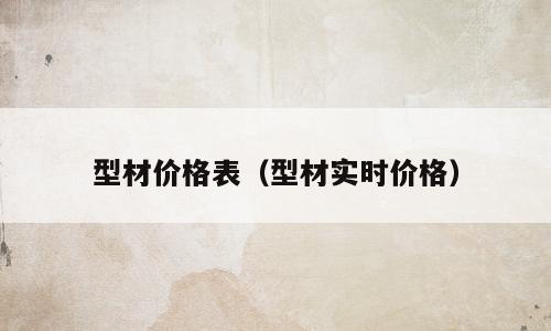型材价格表（型材实时价格）