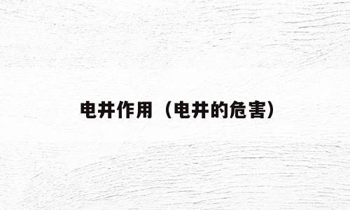 电井作用（电井的危害）