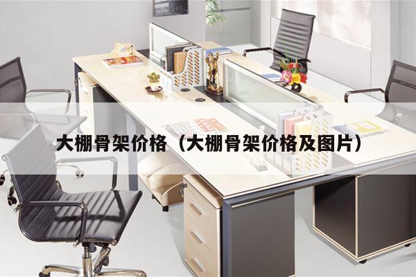 大棚骨架价格（大棚骨架价格及图片）