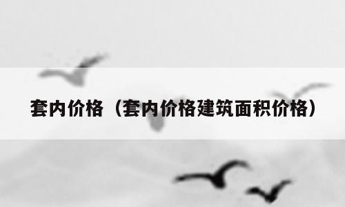套内价格（套内价格建筑面积价格）
