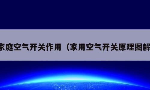 家庭空气开关作用（家用空气开关原理图解）