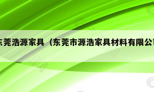 东莞浩源家具（东莞市源浩家具材料有限公司）